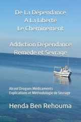 De La Dépendance A La Liberté Le Cheminement Addiction Dépendance Remède et Sevrage: Alcool Drogues Médicaments Explications et Méthodologie de Sevrage (French Edition) cover image