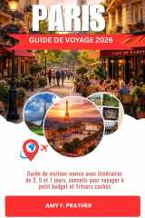 PARIS GUIDE DE VOYAGE 2026: Guide du visiteur novice avec itinéraires de 3, 5 et 7 jours, conseils pour voyager à petit budget et Trésors cachés (French Edition) cover image