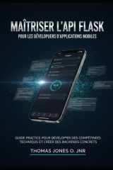Maîtriser l'API Flask pour les développeurs d'applications mobiles: Guide pratique pour développer des compétences techniques et créer des backends concrets (French Edition) cover image