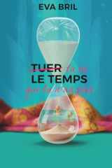 TUER LE TEMPS QUE TU N'AS PAS: Tu es le temps que tu n'as pas (French Edition) cover image