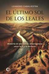 El último sol de los Leales: Memoria de una estirpe altoaragonesa entre la fe y la barbarie (Spanish Edition) cover image