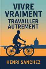 Vivre vraiment, travailler autrement: Retrouver du sens, libérer son potentiel, changer de perspective (French Edition) cover image