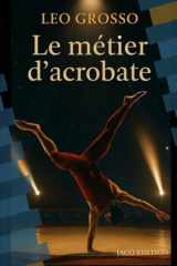 Le Métier d’Acrobate : Comprendre, pratiquer et évoluer dans l’acrobatie professionnelle: Formation, carrière, statut et réalités professionnelles (JACO EDITION) (French Edition) cover image