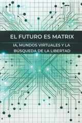 El Futuro es Matrix: IA, Mundos Virtuales y la Búsqueda de la Libertad (Spanish Edition) cover image