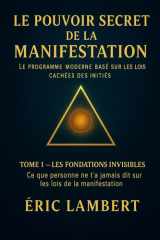 Le Pouvoir Secret de la Manifestation - Tome 1 - Les Fondations Invisibles: Ce que personne ne t'a jamais dit sur les lois de la manifestation (Le ... Lois Cachées des Initiés) (French Edition) cover image
