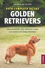 Guía Completa de Los Golden Retrievers Cómo Encontrar, Criar, Adiestrar y Amar a Su Cachorro de Golden Retriever cover image