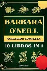 Barbara o'Neill Colección Completa 10 Libros in 1, la Guía Definitiva para Descubrir Todos Los Secretos de Los Revolucionarios Remedios Herbales Naturales de la Dr. Barbara para la Autocuración y la Salud de Por Vida cover image