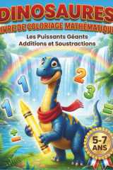 Dinosaures Livre de Coloriage Mathématique: Les Puissants Géants : Additions et Soustractions – Coloriage Magique pour Enfants de 5 à 7 ans (French Edition) cover image