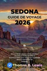 Sedona Guide De Voyage 2026: Découvrez des joyaux cachés, des lieux d'aventure et des attractions incontournables pour un voyage inoubliable dans le centre-nord de l'Arizona (French Edition) cover image