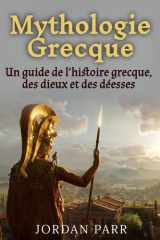 Mythologie Grecque: Un guide de l’histoire grecque, des dieux et des déesses (French Edition) cover image