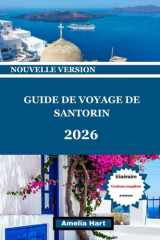 GUIDE DE VOYAGE DE SANTORIN: Le guide de voyage ultime de Santorin : couchers de soleil, plages, gastronomie, hôtels, culture, trésors cachés et ... inoubliables en Grèce. (French Edition) cover image