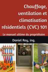 Chauffage, ventilation et climatisation résidentiels (CVC) 101: Le manuel ultime du propriétaire (French Edition) cover image