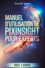 Manuel d'utilisation de PixInsight pour experts: Un guide étape par étape pour perfectionner vos techniques de traitement d'image et créer des ... avec PixInsight (French Edition) cover image
