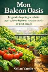 Mon balcon oasis: Le guide du potager urbain pour cultiver légumes, herbes et sérénité en petit espace (French Edition) cover image