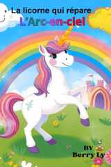 La licorne qui répare L'Arc-en-ciel: Une jolie histoire sur l'aventure d'une licorne (French Edition) cover image