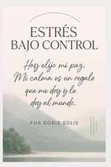 Estrés Bajo Control Hoy elijo mi paz. Mi calma es un regalo que me doy y le doy al mundo. cover image