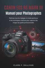 Canon EOS R6 Mark III Manuel pour Photographes: Maîtrisez tous les réglages, le mode autofocus et les techniques créatives pour capturer des images de qualité professionnelle. (French Edition) cover image