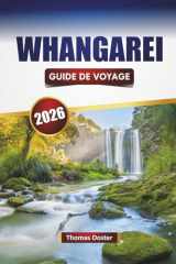 WHANGAREI GUIDE DE VOYAGE 2026: Découvrez des sentiers pittoresques, la cuisine locale, les moments forts culturels et les aventures en plein air dans le Northland néo-zélandais (French Edition) cover image