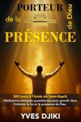 PORTEUR DE LA PRÉSENCE DE DIEU: 365 jours à l'école du Saint-Esprit; Méditations bibliques quotidiennes pour grandir dans l'intimité, la foi et la puissance de Dieu (French Edition) cover image