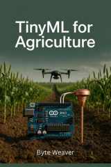 TinyML pour l'Agriculture: IA sur Appareil pour Agriculture de Précision | Apprentissage Automatique Edge avec Arduino et TensorFlow Lite pour Capteurs Sol et Drones (French Edition) cover image