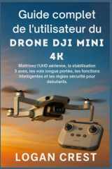 Guide complet de l'utilisateur du drone DJI Mini 4K: Maîtrisez l’UHD aérienne, la stabilisation 3 axes, les vols longue portée, les fonctions ... sécurité pour débutants. (French Edition) cover image