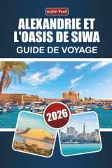 ALEXANDRIE ET L'OASIS DE SIWA GUIDE DE VOYAGE 2026: Découvrez des monuments anciens, des paysages désertiques, la cuisine locale et les expériences culturelles du nord de l'Égypte (French Edition) cover image