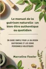 Le manuel de la guérison naturelle : un bien-être authentique au quotidien: Un guide simple pour la guérison quotidienne et les soins personnels holistiques (French Edition) cover image
