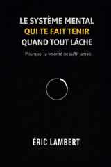 Le Système Mental Qui Te Fait Tenir Quand Tout Lâche: Ce que font intérieurement ceux qui ne craquent pas quand les autres s'effondrent (French Edition) cover image