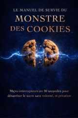 Le Manuel de Survie du Monstre des Cookies: Micro-interrupteur en 30 secondes pour déasctiver le sucre sans volonté, ni privation (French Edition) cover image