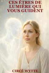 CES ÊTRES DE LUMIÈRE QUI VOUS GUIDENT: Comprendre leurs messages, reconnaître leurs signes et ouvrir votre intuition (French Edition) cover image