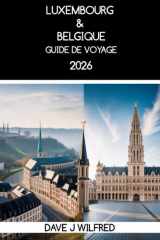 GUIDE DE VOYAGE LUXEMBOURG & BELGIQUE 2026: Itinéraires en deux pays, excursions en train, gestion du budget et découverte de la culture locale pour une première visite (French Edition) cover image