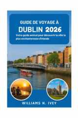 GUIDE DE VOYAGE À DUBLIN 2026: Votre guide amical pour découvrir la ville la plus enchanteresse d'Irlande (French Edition) cover image