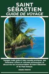 SAINT SÉBASTIEN GUIDE DE VOYAGE: Voyagez malin grâce à des conseils pratiques, des itinéraires côtiers et culturels pittoresques, et découvrez les ... et du Pays basque. (French Edition) cover image