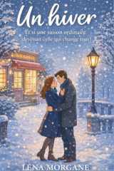 Un hiver : Et si une saison ordinaire devenait celle qui change tout ?: un roman feel-good magique pour se réchauffer le cœur et croire à la magie des petites choses. (French Edition) cover image