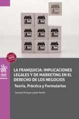 La franquicia: implicaciones legales y marketing en el derecho de los negocios. Teoría, Práctica y Formularios cover image