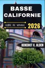 BASSE- CALIFORNIE GUIDE DE VOYAGE: Découvrez des trésors cachés, des conseils pratiques et des expériences mémorables à chaque étape de votre aventure de voyage. (French Edition) cover image