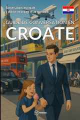 Guide de conversation en croate: Conversations en croate à utiliser en voyage et au quotidien (French Edition) cover image