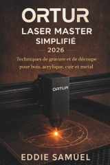 ORTUR LASER MASTER SIMPLIFIÉ 2026: Techniques de gravure et de découpe pour bois, acrylique, cuir et métal (French Edition) cover image