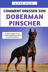 Comment Dresser Son Doberman Pinscher: Un guide complet avec des conseils d'experts pour élever un chien bien éduqué (French Edition) cover image