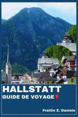 HALLSTATT GUIDE DE VOYAGE: Votre guide de voyage indispensable pour Hallstatt : itinéraires authentiques, sites historiques, secrets locaux, culture, ... et aventures en plein air (French Edition) cover image
