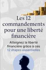 Les 12 commandements pour une liberté financière: Atteignez la liberté financière grâce à ces 12 étapes essentielles (French Edition) cover image