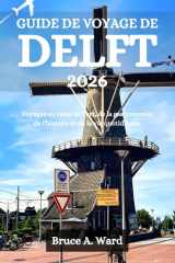GUIDE DE VOYAGE DE DELFT 2026: Voyages au cœur de l'art, de la gastronomie, de l'histoire et de la vie quotidienne (French Edition) cover image