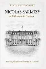 Nicolas Sarkozy ou l'illusion de l'action: Pouvoir, précipitation et mirage de l'autorité (French Edition) cover image