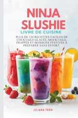 Ninja Slushie LIVRE DE CUISINE: Plus de 120 recettes faciles de cocktails glacés, mocktails, frappés et boissons festives à préparer sans effort. (French Edition) cover image