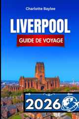 LIVERPOOL GUIDE DE VOYAGE 2026: Itinéraires incontournables, conseils locaux et idées d'excursions à la journée dans la capitale maritime de l'Angleterre (French Edition) cover image