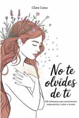 No Te Olvides de Ti 100 reflexiones para reencontrarte, redescubrirte y volver a amarte cover image