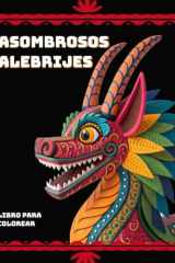 Asombrosos Alebrijes Libro para Colorear: Para todas las edades - Cada ilustración celebra la magia y el simbolismo de estos seres oníricos, cuyos ... guías protectores del alma. (Spanish Edition) cover image