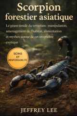 SCORPION FORESTIER ASIATIQUE: Le géant timide du terrarium : manipulation, aménagement de l’habitat, alimentation et mythes autour de cet invertébré exotique (French Edition) cover image
