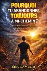 Pourquoi Tu Abandonnes Toujours à Mi-Chemin: Le schéma mental invisible qui sabote ta persévérance (French Edition) cover image