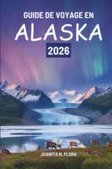 GUIDE DE VOYAGE EN ALASKA 2026: Un voyage à travers les régions sauvages du nord des États-Unis (French Edition) cover image
